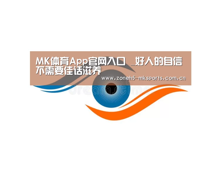 MK体育App官网入口 _好人的自信不需要佳话滋养(图1) MK体育