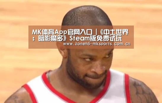 MK体育App官网入口 |《中土世界:暗影魔多》Steam版免费试玩 降价79%(图1) MK体育